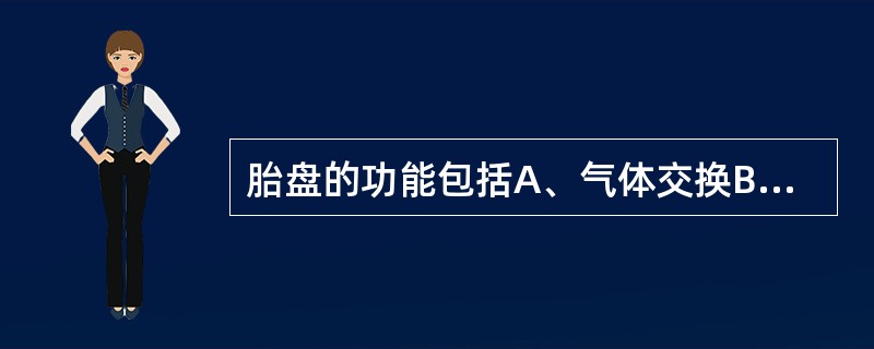 胎盘的功能包括A、气体交换B、营养物质供应C、排除胎儿代谢产物D、防御功能E、合