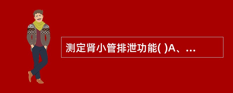 测定肾小管排泄功能( )A、尿沉渣计数B、尿三胆C、尿常规D、内生肌酐清除率试验