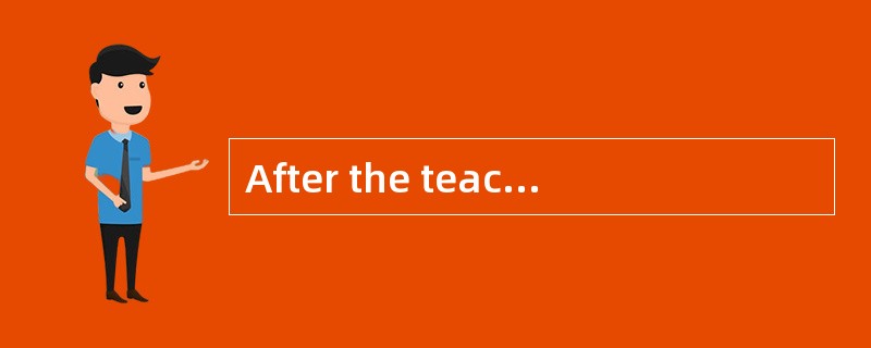 After the teacher’s words,all the studen
