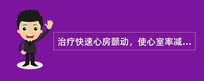 治疗快速心房颤动，使心室率减慢应首选A、洋地黄B、奎尼丁C、心得安D、美西律E、