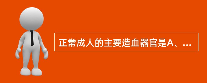 正常成人的主要造血器官是A、肝脏B、脾C、骨髓D、淋巴结E、胸腺