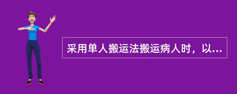 采用单人搬运法搬运病人时，以下做法中错误的是A、护士双脚前后、左右分开B、护士一