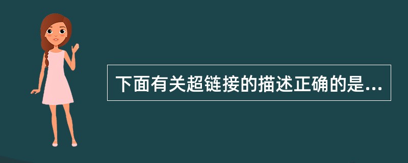 下面有关超链接的描述正确的是()A、可以建立一个空链接,只需在链接中输入“#”即