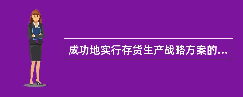 成功地实行存货生产战略方案的关键和立足点是()A、对市场需求的科学预测和准确估计