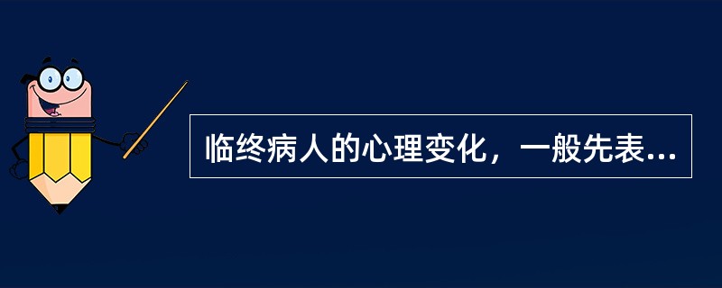 临终病人的心理变化，一般先表现为A、愤怒期B、协议期C、否认期D、忧郁期E、接受