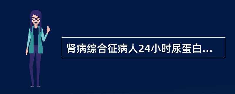 肾病综合征病人24小时尿蛋白量为A、大于150mgB、小于0.5gC、小于1.0