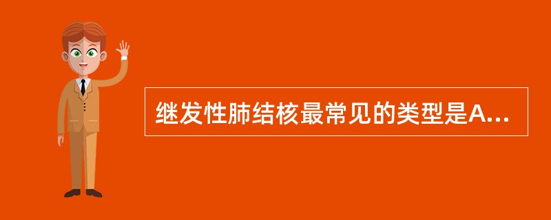 继发性肺结核最常见的类型是A、肺门淋巴结结核B、血行播散型肺结核C、浸润型肺结核