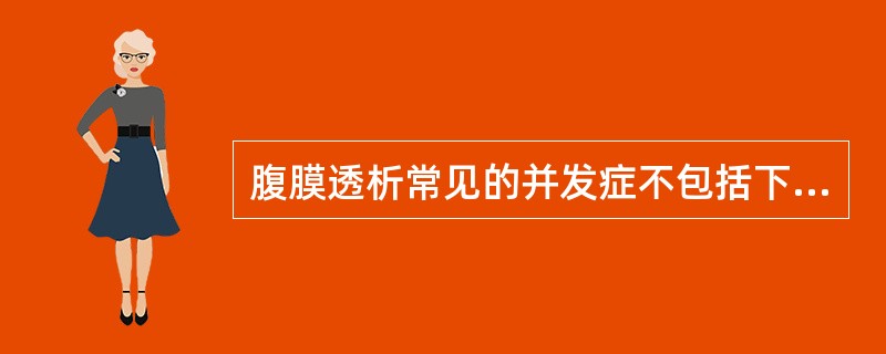 腹膜透析常见的并发症不包括下列哪项A、腹痛B、腹膜炎C、引流不畅D、血压升高E、