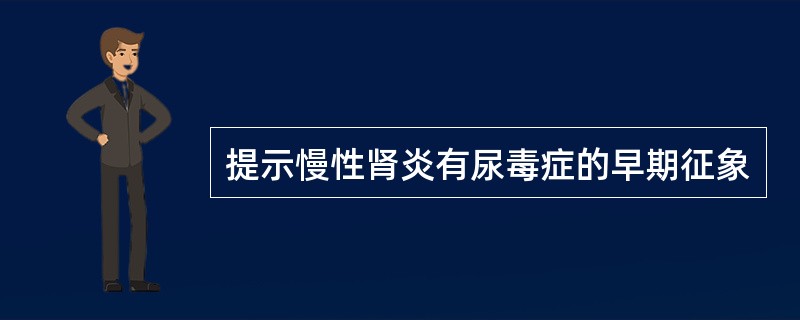 提示慢性肾炎有尿毒症的早期征象