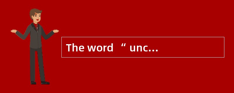 The word “ uncertained ” means _________