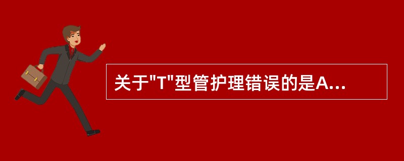 关于"T"型管护理错误的是A、妥善固定B、保持通畅C、术后12～14d考虑拔管D