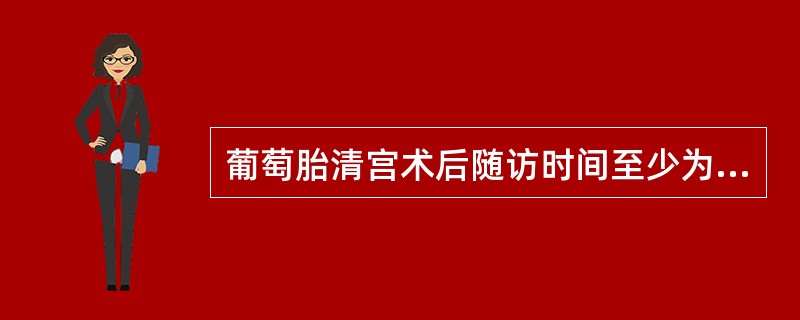 葡萄胎清宫术后随访时间至少为A、1年B、2年C、3年D、4年E、5年