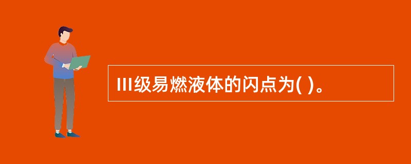 Ⅲ级易燃液体的闪点为( )。