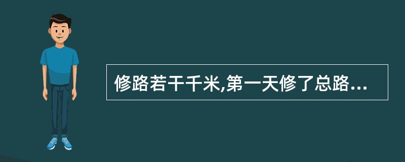 修路若干千米,第一天修了总路程的 又3米,第二天修了剩下的 少0.5米,第三天修