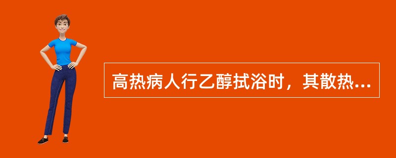 高热病人行乙醇拭浴时，其散热方式是A、辐射B、对流C、蒸发D、传导E、接触 -