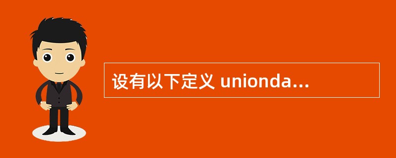 设有以下定义 uniondata{intd1;floatd2;}demo;则下面