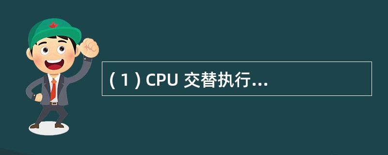 ( 1 ) CPU 交替执行操作系统程序和用户程序。其中 ( 1 ) 程序通常在