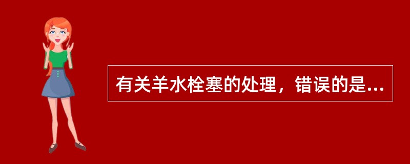 有关羊水栓塞的处理，错误的是A、纠正呼吸循环衰竭B、抗过敏C、抗生素预防感染D、