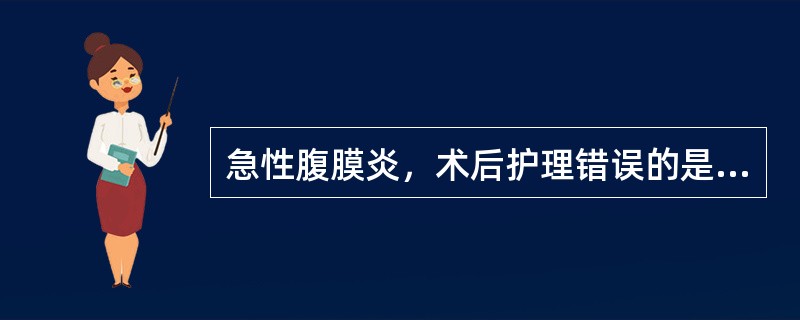 急性腹膜炎，术后护理错误的是A、血压平稳取半卧位B、术后当日可进少量饮食C、继续