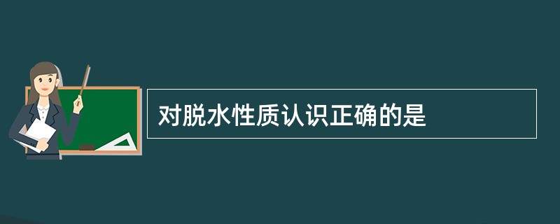 对脱水性质认识正确的是