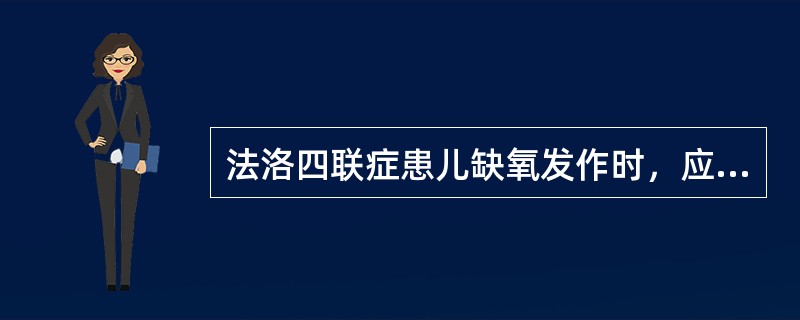 法洛四联症患儿缺氧发作时，应立即采取的体位是（）A、平卧位B、侧卧位C、半坐位