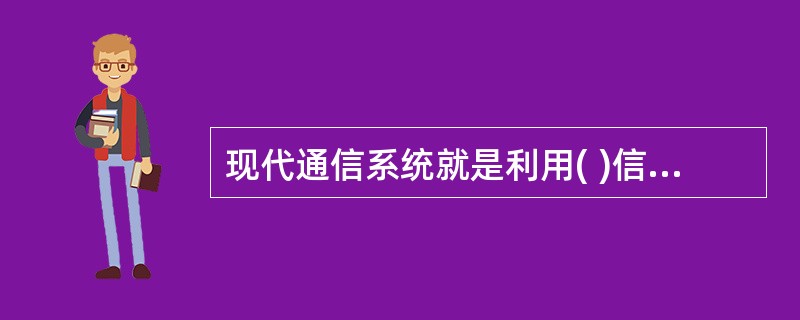 现代通信系统就是利用( )信号形式来传递信息的系统。