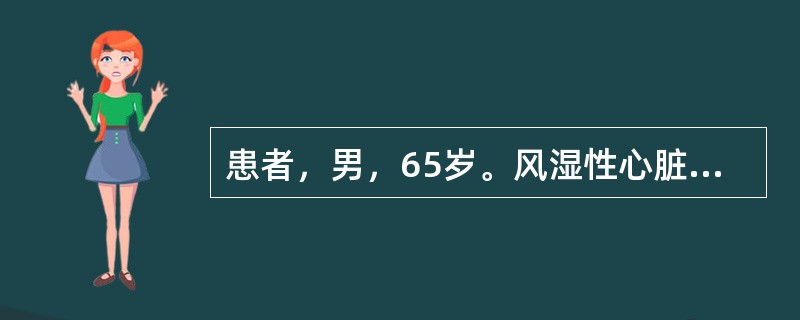 患者，男，65岁。风湿性心脏病8年余，近日上呼吸道感染。体格检查：肝颈静脉回流征