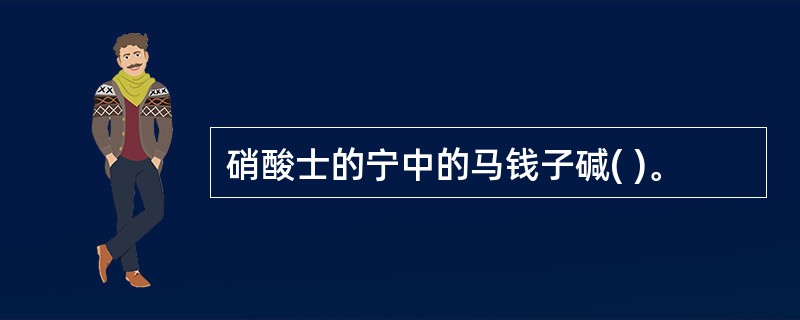 硝酸士的宁中的马钱子碱( )。