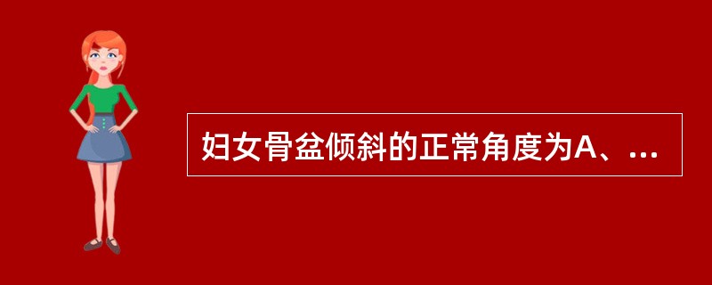 妇女骨盆倾斜的正常角度为A、40°B、45°C、60°D、70°E、80° -