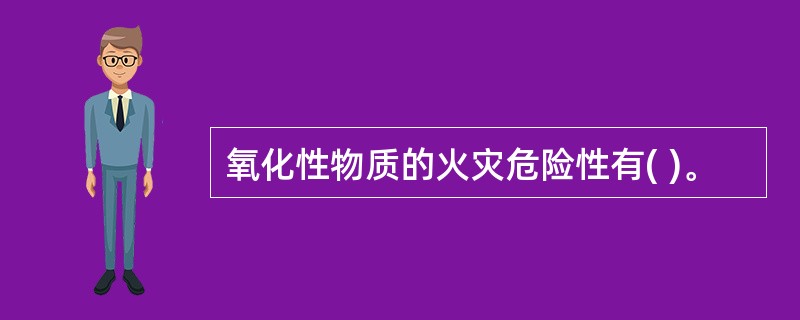 氧化性物质的火灾危险性有( )。