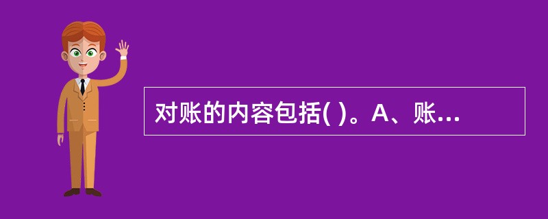 对账的内容包括( )。A、账实核对B、账证核对C、账账核对D、账表核对