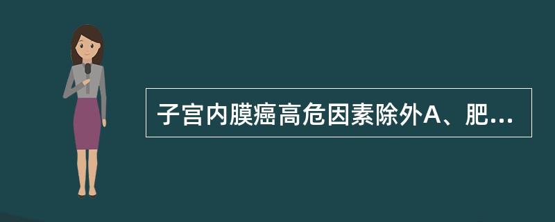 子宫内膜癌高危因素除外A、肥胖B、多育C、绝经延迟D、不孕不育E、长期持续的雌激