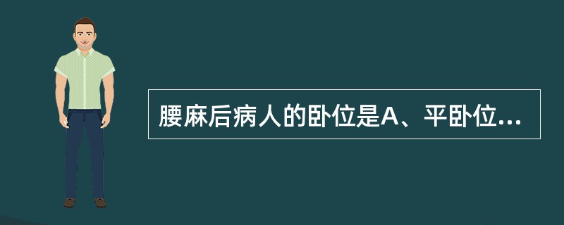 腰麻后病人的卧位是A、平卧位B、去枕平卧位C、头高足低位D、头低足高位E、1£¯