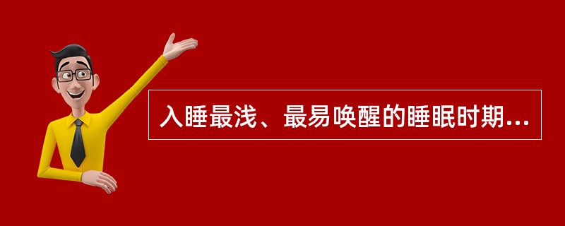 入睡最浅、最易唤醒的睡眠时期是A、慢波睡眠的第Ⅰ时相B、慢波睡眠的第Ⅱ时相C、慢