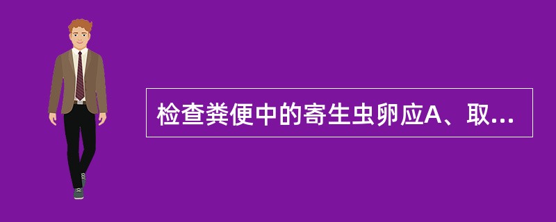 检查粪便中的寄生虫卵应A、取中间部位的粪便B、取边缘部位的粪便C、取不同部位的粪