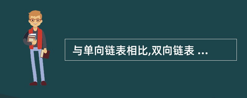  与单向链表相比,双向链表 (40) 。 (40)