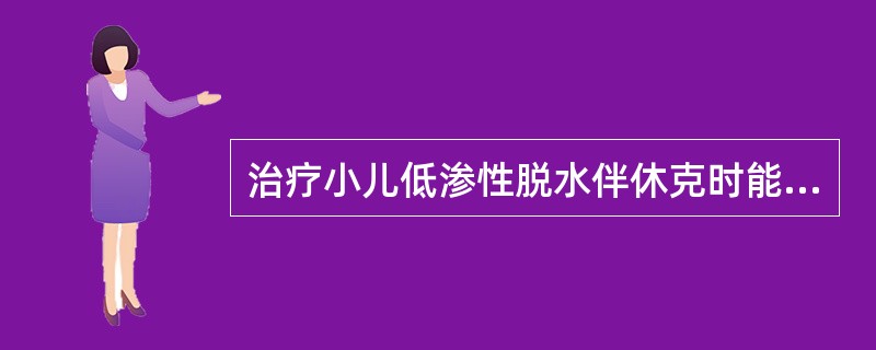 治疗小儿低渗性脱水伴休克时能迅速补充血容量的液体是A、10%葡萄糖B、5%葡萄糖