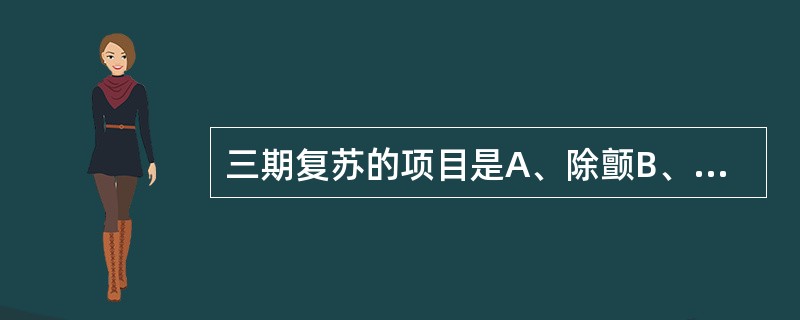 三期复苏的项目是A、除颤B、输血、输液C、降温和脱水治疗D、复苏药物治疗E、机械