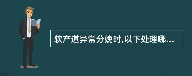 软产道异常分娩时,以下处理哪项是正确的