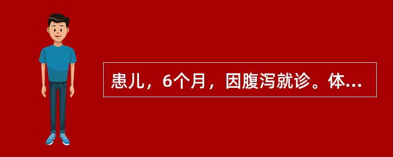 患儿，6个月，因腹泻就诊。体检：体温37.6℃，皮肤弹性好，臀部皮肤潮红，有脱落