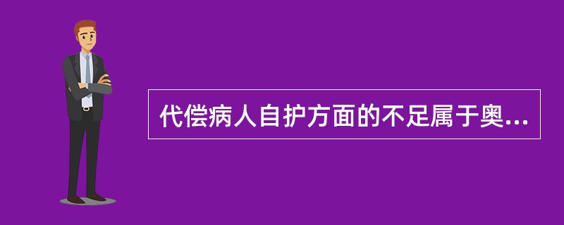 代偿病人自护方面的不足属于奥伦护理系统结构的A、部分补偿系统中的护士活动B、全补