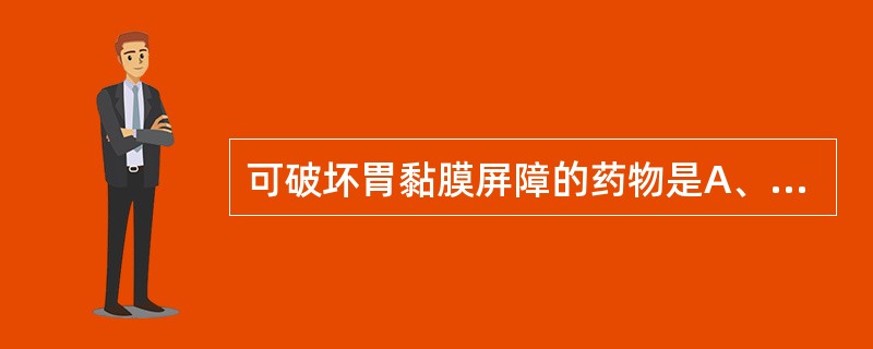 可破坏胃黏膜屏障的药物是A、三钾二橼络合铋B、法莫替丁C、吲哚美辛(消炎痛)D、