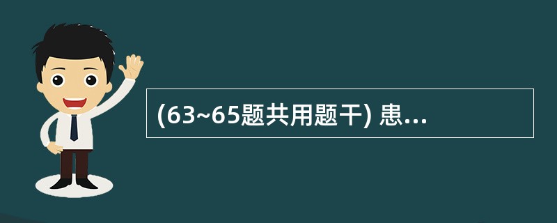 (63~65题共用题干) 患者,男性,48岁。左小腿红肿、疼痛伴发热、头痛1天。