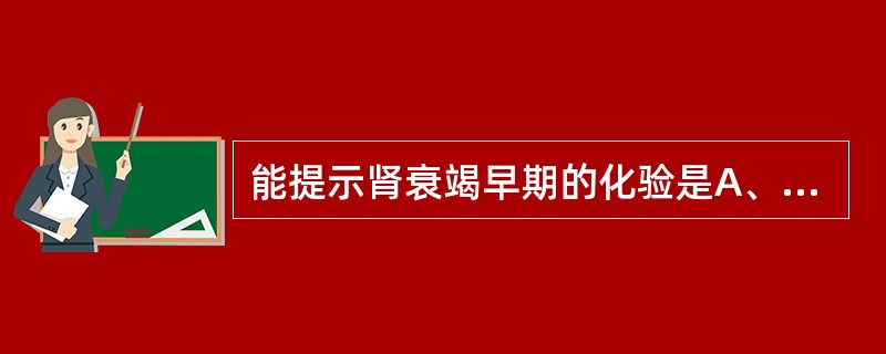 能提示肾衰竭早期的化验是A、酚红排泄试验B、内生肌酐清除率C、血尿素氮测定D、血