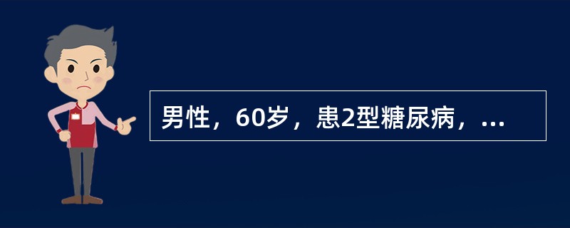 男性，60岁，患2型糖尿病，多年口服降糖药，因血糖控制不满意，遂加用胰岛素(剂量