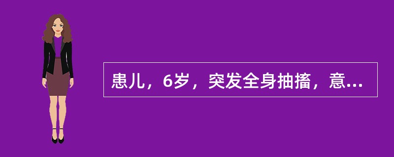 患儿，6岁，突发全身抽搐，意识丧失，口吐白沫；无发热，发作后呈昏睡状，醒后如常，