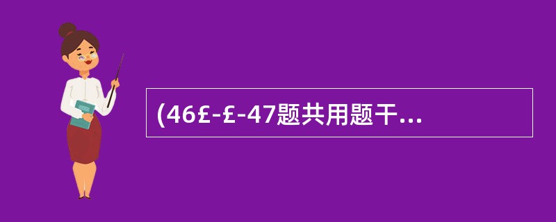 (46£­£­47题共用题干) 患者,男性,70岁。因上消化道大出血入院。估计出