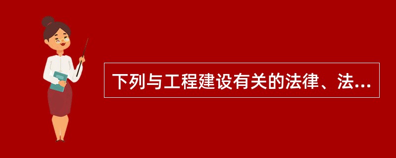 下列与工程建设有关的法律、法规、部门规章中,( )属于行政法规范畴。