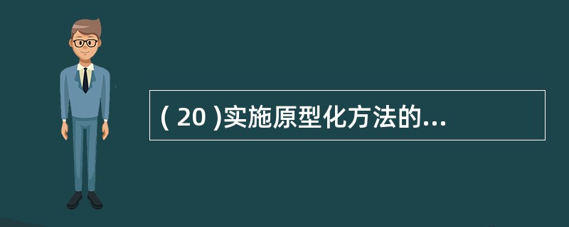 ( 20 )实施原型化方法的最基本的步骤是:识别基本需求和开发 ( 20 ) 。