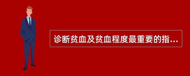 诊断贫血及贫血程度最重要的指标是A、红细胞计数B、血红蛋白含量C、血沉D、网织红